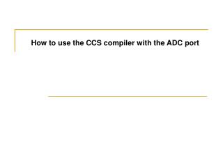How to use the CCS compiler with the ADC port