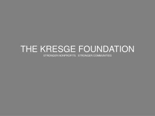 THE KRESGE FOUNDATION STRONGER NONPROFITS. STRONGER COMMUNITIES