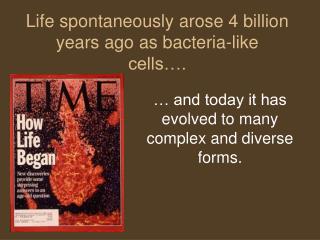 Life spontaneously arose 4 billion years ago as bacteria-like cells….