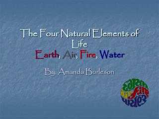 The Four Natural Elements of Life Earth , Air , Fire , Water