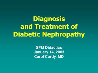 Diagnosis and Treatment of Diabetic Nephropathy SFM Didactics January 14, 2003 Carol Cordy, MD