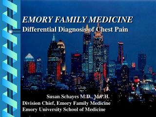 EMORY FAMILY MEDICINE Differential Diagnosis of Chest Pain Susan Schayes M.D., M.P.H.