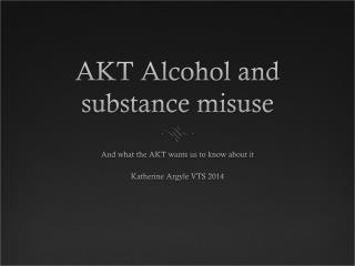 AKT Alcohol and substance misuse