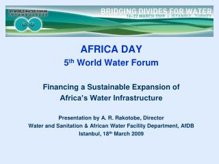 AFRICA DAY 5 th World Water Forum Financing a Sustainable Expansion of