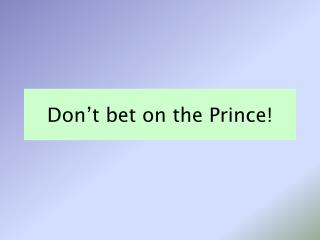 Don’t bet on the Prince!