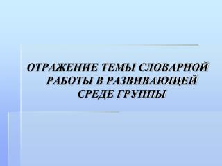 ОТРАЖЕНИЕ ТЕМЫ СЛОВАРНОЙ РАБОТЫ В РАЗВИВАЮЩЕЙ СРЕДЕ ГРУППЫ