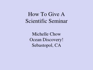 How To Give A Scientific Seminar Michelle Chow Ocean Discovery! Sebastopol, CA