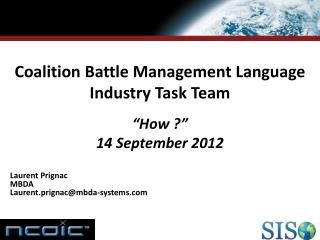 Coalition Battle Management Language Industry Task Team “How ?” 14 September 2012