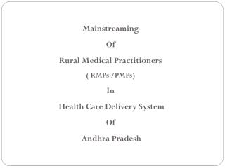 Mainstreaming Of Rural Medical Practitioners ( RMPs /PMPs) In Health Care Delivery System Of