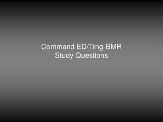 Command ED/Trng-BMR Study Questions