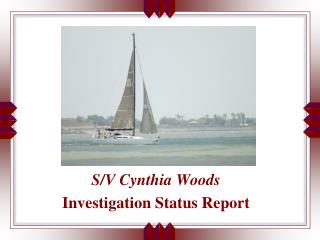S/V Cynthia Woods Investigation Status Report