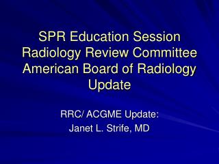 SPR Education Session Radiology Review Committee American Board of Radiology Update