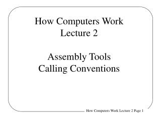 How Computers Work Lecture 2 Assembly Tools Calling Conventions