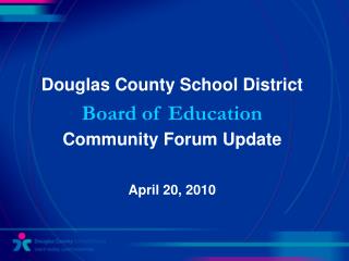 Douglas County School District Board of Education Community Forum Update April 20, 2010