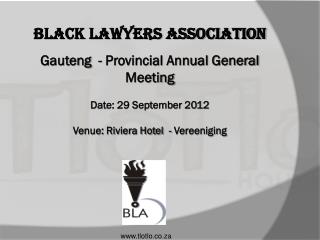Black Lawyers Association Gauteng - Provincial Annual General Meeting Date: 29 September 2012