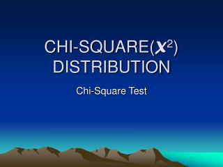 CHI-SQUARE( X 2 ) DISTRIBUTION