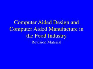 Computer Aided Design and Computer Aided Manufacture in the Food Industry