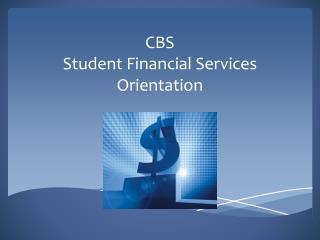 CBS Student Financial Services Orientation