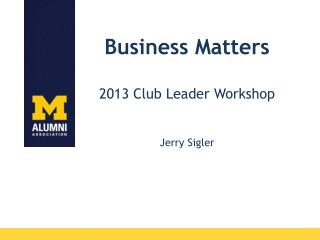 Business Matters 2013 Club Leader Workshop Jerry Sigler