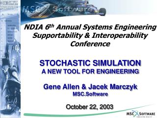 STOCHASTIC SIMULATION A NEW TOOL FOR ENGINEERING Gene Allen & Jacek Marczyk MSC.Software