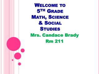 Welcome to 5 th Grade Math, Science &amp; Social Studies