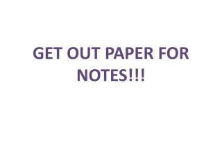 Get out paper for notes!!!