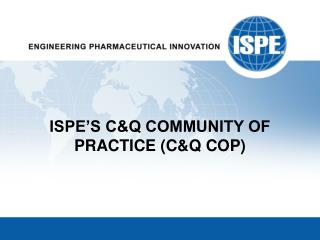 ISPE’S C&amp;Q COMMUNITY OF PRACTICE (C&amp;Q COP)