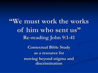 “We must work the works of him who sent us” Re-reading John 9:1-41