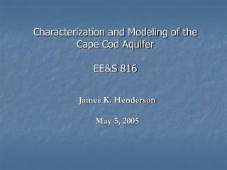 Characterization and Modeling of the Cape Cod Aquifer EE&amp;S 816