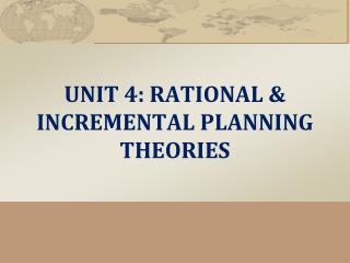 UNIT 4: RATIONAL &amp; INCREMENTAL PLANNING THEORIES