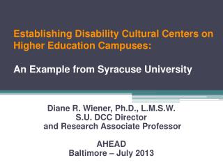 Diane R. Wiener, Ph.D., L.M.S.W. S.U. DCC Director and Research Associate Professor AHEAD