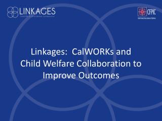 Linkages: CalWORKs and Child Welfare Collaboration to Improve Outcomes
