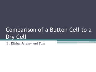 Comparison of a Button Cell to a Dry Cell