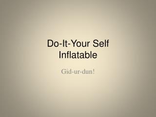 Do-It-Your Self Inflatable
