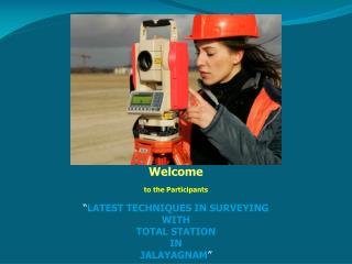 Welcome to the Participants “ LATEST TECHNIQUES IN SURVEYING WITH TOTAL STATION IN