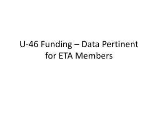 U-46 Funding – Data Pertinent for ETA Members