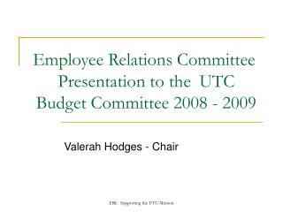 Employee Relations Committee	 Presentation to the 	UTC Budget Committee 2008 - 2009