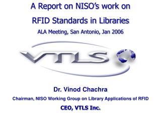 Dr. Vinod Chachra Chairman, NISO Working Group on Library Applications of RFID CEO, VTLS Inc.