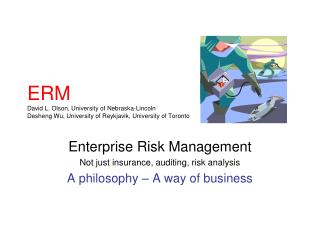 Enterprise Risk Management Not just insurance, auditing, risk analysis