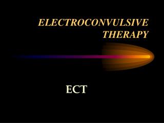 ELECTROCONVULSIVE THERAPY