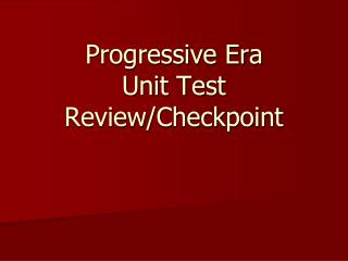 Progressive Era Unit Test Review/Checkpoint