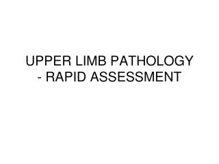 UPPER LIMB PATHOLOGY - RAPID ASSESSMENT