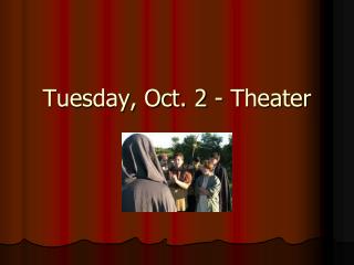 Tuesday, Oct. 2 - Theater