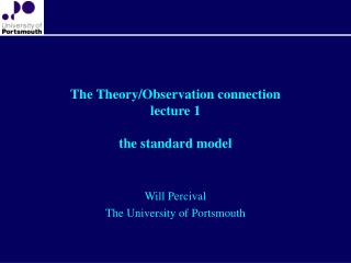 The Theory/Observation connection lecture 1 the standard model