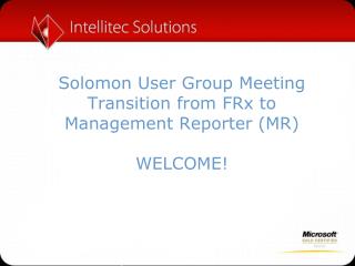 Solomon User Group Meeting Transition from FRx to Management Reporter (MR) WELCOME!