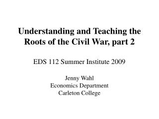 Understanding and Teaching the Roots of the Civil War, part 2 EDS 112 Summer Institute 2009