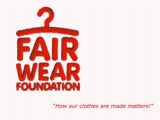 “ How our clothes are made matters!”