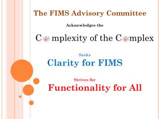 Acknowledges the C mplexity of the C mplex Seeks Clarity for FIMS Strives for