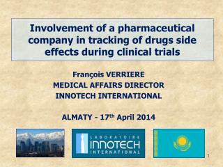 François VERRIERE MEDICAL AFFAIRS DIRECTOR INNOTECH INTERNATIONAL ALMATY - 17 th April 2014