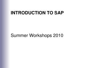 INTRODUCTION TO SAP Summer Workshops 2010